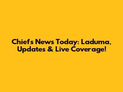 Chiefs News Today: Laduma, Updates & Live Coverage!