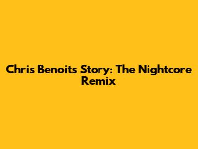 Chris Benoit's Story: The Nightcore Remix