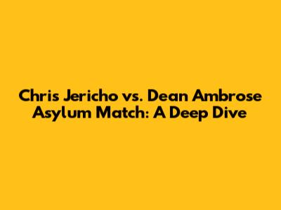 Chris Jericho vs. Dean Ambrose Asylum Match: A Deep Dive
