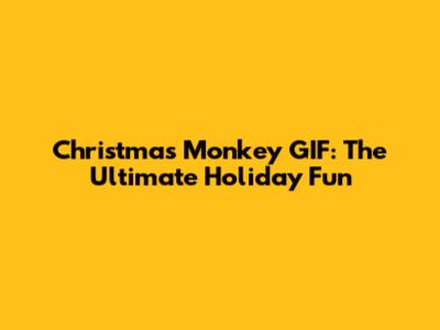 Christmas Monkey GIF: The Ultimate Holiday Fun