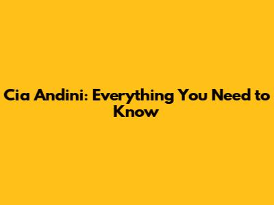 Cia Andini: Everything You Need to Know