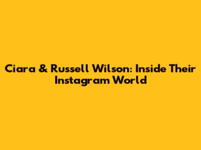 Ciara & Russell Wilson: Inside Their Instagram World
