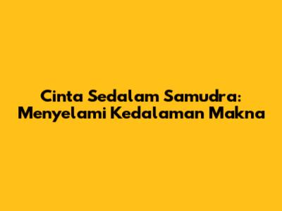 Cinta Sedalam Samudra: Menyelami Kedalaman Makna
