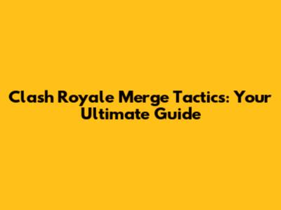 Clash Royale Merge Tactics: Your Ultimate Guide