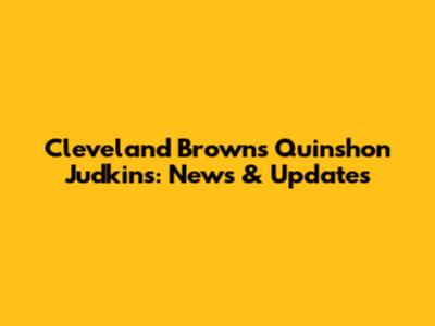 Cleveland Browns' Quinshon Judkins: News & Updates