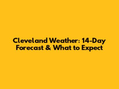 Cleveland Weather: 14-Day Forecast & What to Expect
