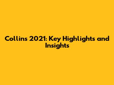 Collins 2021: Key Highlights and Insights