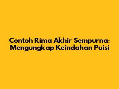 Contoh Rima Akhir Sempurna: Mengungkap Keindahan Puisi