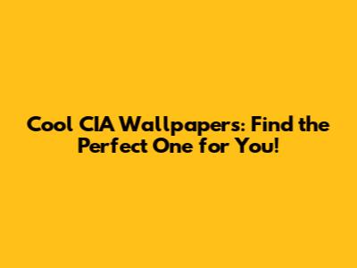 Cool CIA Wallpapers: Find the Perfect One for You!
