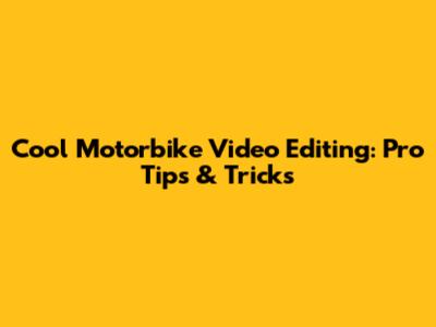 Cool Motorbike Video Editing: Pro Tips & Tricks
