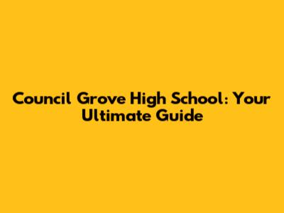Council Grove High School: Your Ultimate Guide