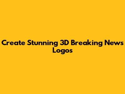 Create Stunning 3D Breaking News Logos