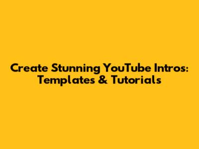 Create Stunning YouTube Intros: Templates & Tutorials