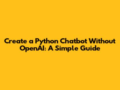 Create a Python Chatbot Without OpenAI: A Simple Guide