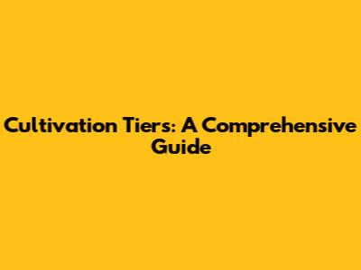 Cultivation Tiers: A Comprehensive Guide