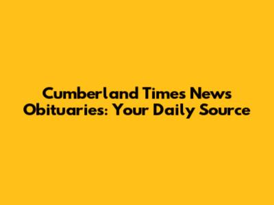 Cumberland Times News Obituaries: Your Daily Source