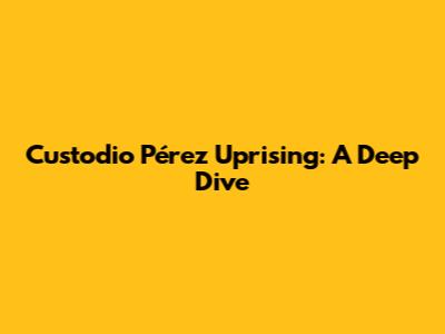 Custodio Pérez Uprising: A Deep Dive