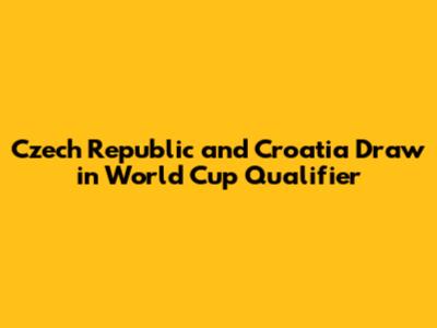 Czech Republic and Croatia Draw in World Cup Qualifier