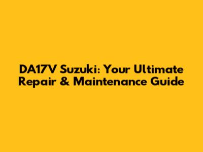 DA17V Suzuki: Your Ultimate Repair & Maintenance Guide