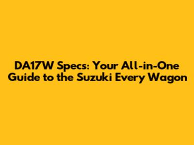 DA17W Specs: Your All-in-One Guide to the Suzuki Every Wagon