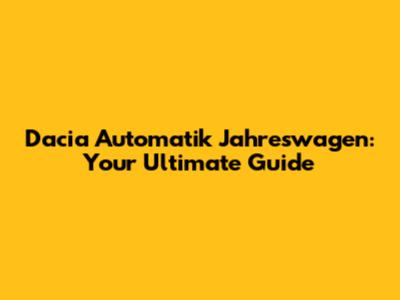 Dacia Automatik Jahreswagen: Your Ultimate Guide