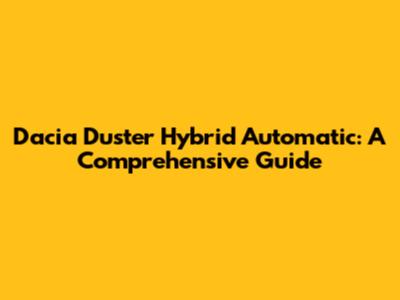 Dacia Duster Hybrid Automatic: A Comprehensive Guide