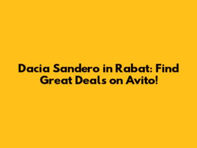 Dacia Sandero in Rabat: Find Great Deals on Avito!