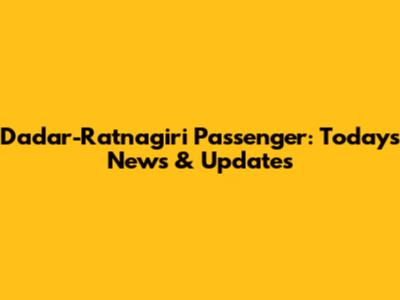 Dadar-Ratnagiri Passenger: Today's News & Updates