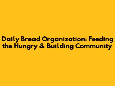 Daily Bread Organization: Feeding the Hungry & Building Community
