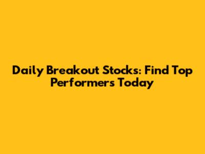 Daily Breakout Stocks: Find Top Performers Today