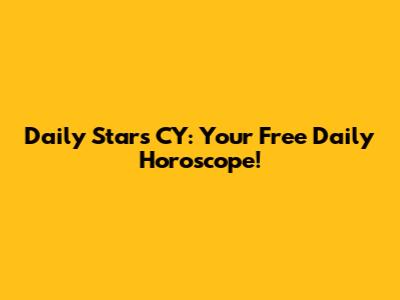 Daily Stars CY: Your Free Daily Horoscope!