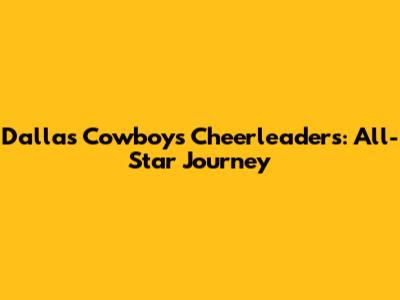 Dallas Cowboys Cheerleaders: All-Star Journey