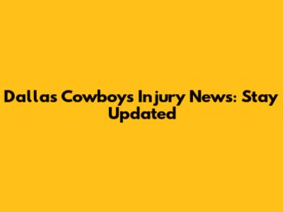 Dallas Cowboys Injury News: Stay Updated