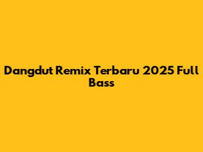 Dangdut Remix Terbaru 2025 Full Bass