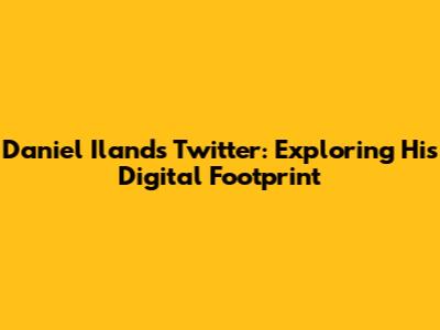 Daniel Iland's Twitter: Exploring His Digital Footprint