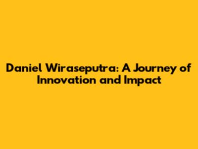 Daniel Wiraseputra: A Journey of Innovation and Impact