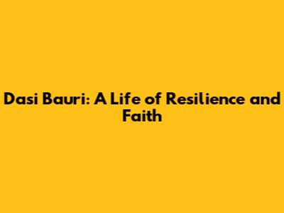 Dasi Bauri: A Life of Resilience and Faith