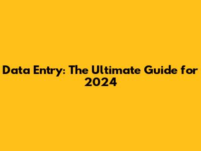 Data Entry: The Ultimate Guide for 2024
