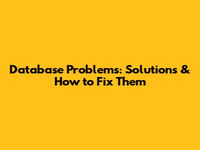 Database Problems: Solutions & How to Fix Them