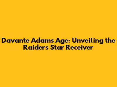 Davante Adams' Age: Unveiling the Raiders' Star Receiver