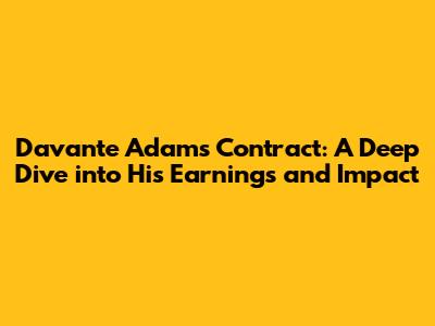 Davante Adams' Contract: A Deep Dive into His Earnings and Impact