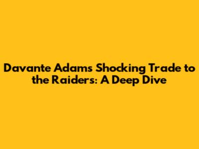 Davante Adams' Shocking Trade to the Raiders: A Deep Dive