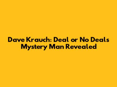 Dave Krauch: Deal or No Deal's Mystery Man Revealed