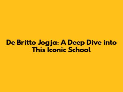 De Britto Jogja: A Deep Dive into This Iconic School