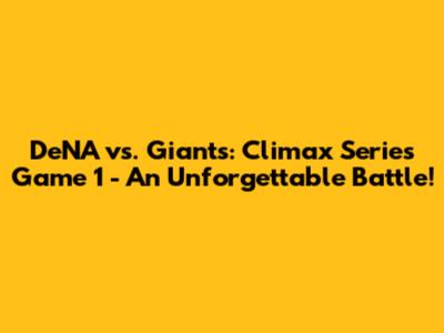 DeNA vs. Giants: Climax Series Game 1 - An Unforgettable Battle!