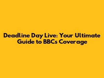 Deadline Day Live: Your Ultimate Guide to BBC's Coverage