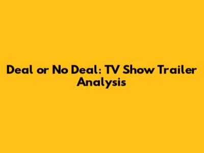 Deal or No Deal: TV Show Trailer Analysis