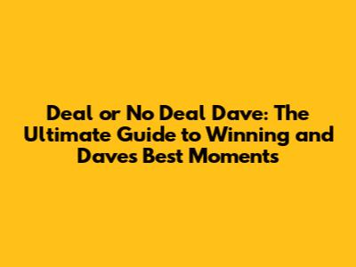 Deal or No Deal Dave: The Ultimate Guide to Winning and Dave's Best Moments