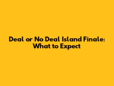 Deal or No Deal Island Finale: What to Expect
