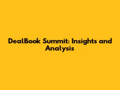 DealBook Summit: Insights and Analysis